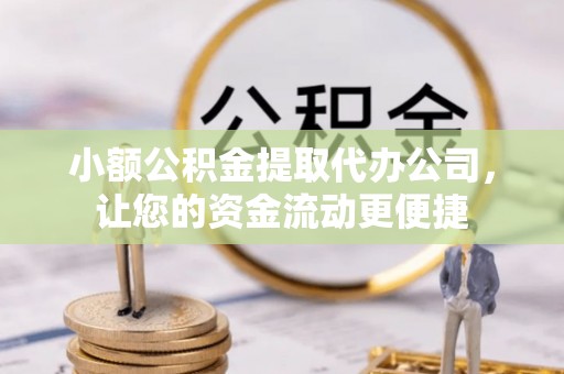 颍州小额公积金提取代办公司，让您的资金流动更便捷