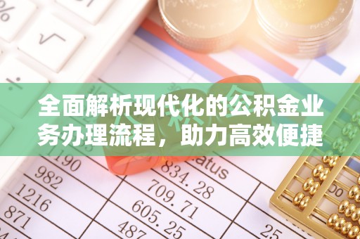 颍州全面解析现代化的公积金业务办理流程，助力高效便捷生活