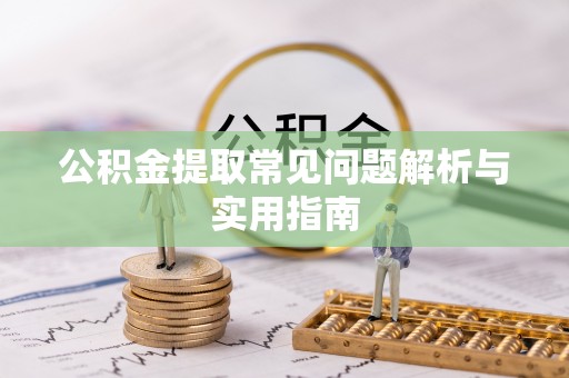 颍州公积金提取常见问题解析与实用指南