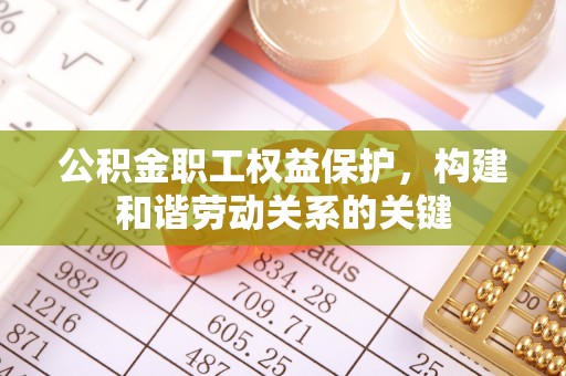颍州公积金职工权益保护，构建和谐劳动关系的关键