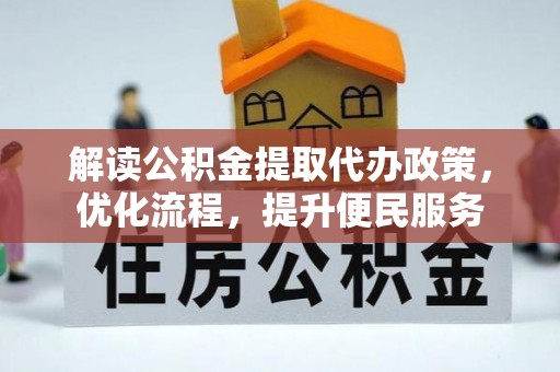 颍州解读公积金提取代办政策，优化流程，提升便民服务