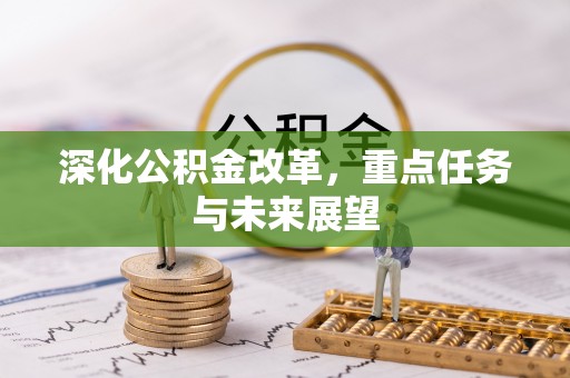 颍州深化公积金改革，重点任务与未来展望