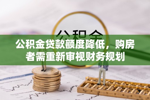 颍州公积金贷款额度降低，购房者需重新审视财务规划