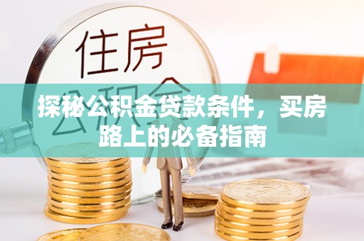 颍州探秘公积金贷款条件，买房路上的必备指南