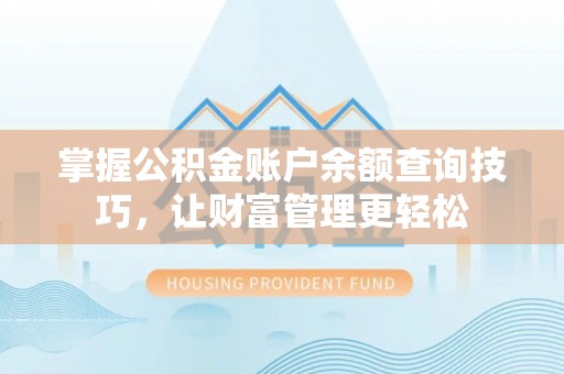 颍州掌握公积金账户余额查询技巧，让财富管理更轻松