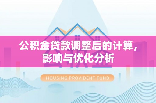 颍州公积金贷款调整后的计算，影响与优化分析