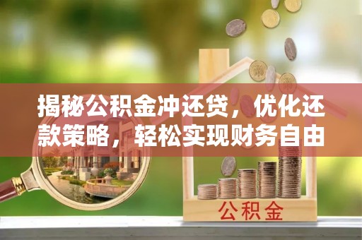 颍州揭秘公积金冲还贷，优化还款策略，轻松实现财务自由