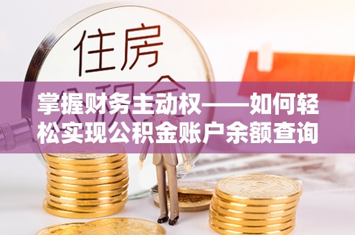 颍州掌握财务主动权——如何轻松实现公积金账户余额查询